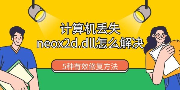 计算机丢失neox2d.dll怎么解决 5种有效修复方法