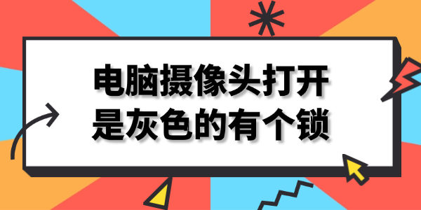 电脑摄像头打开是灰色的有个锁