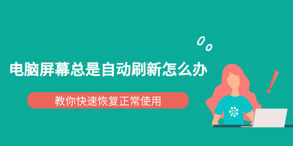 电脑屏幕总是自动刷新怎么办 教你快速恢复正常使用