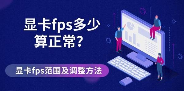 显卡fps多少算正常？显卡fps范围及调整方法