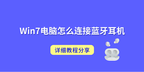 Win7电脑怎么连接蓝牙耳机?详细教程分享 Win7电脑怎么连接蓝牙耳机?详细教程分享