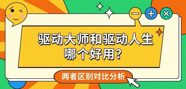 驱动大师和驱动人生哪个好用？两者区别对比分析