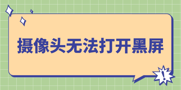 win11摄像头无法打开黑屏怎么办