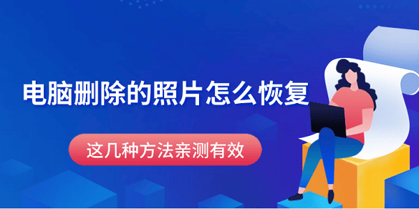 电脑删除的照片怎么恢复?这几种方法亲测有效 电脑删除的照片怎么恢复?这几种方法亲测有效