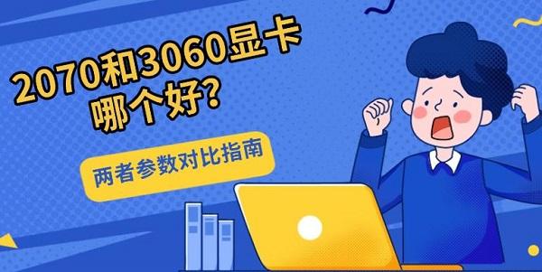 2070和3060显卡哪个好？两者参数对比指南