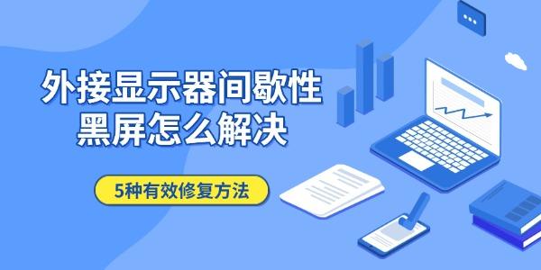 外接显示器间歇性黑屏怎么解决 5种有效修复方法