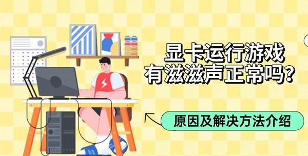 显卡运行游戏有滋滋声正常吗？原因及解决方法介绍