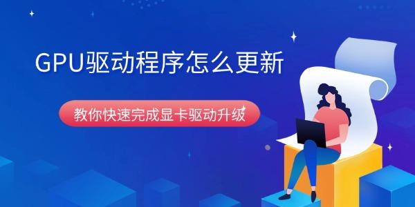 GPU驱动程序怎么更新 教你快速完成显卡驱动升级