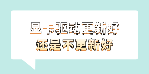 显卡驱动更新好还是不更新好