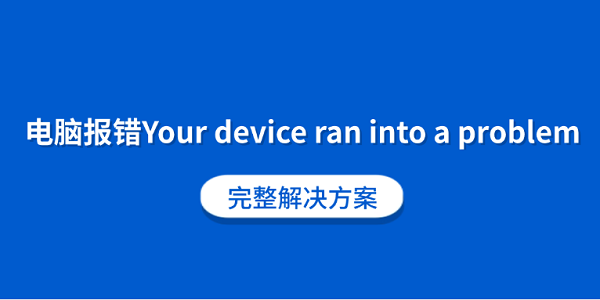电脑报错“Your device ran into a problem”？完整解决方案