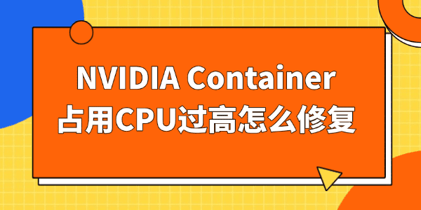 NVIDIA Container占用CPU过高怎么修复