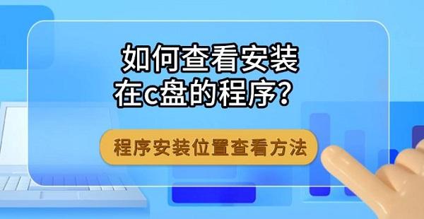 如何查看安装在c盘的程序？程序安装位置查看方法
