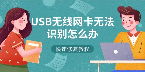 USB无线网卡无法识别怎么办 快速修复教程