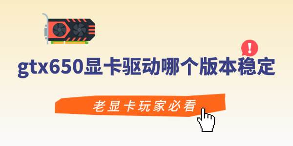 gtx650显卡驱动哪个版本稳定