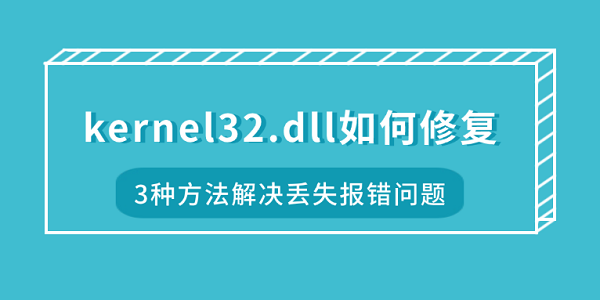kernel32.dll如何修复？3种方法解决丢失报错问题