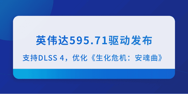 英伟达595.71驱动发布:支持DLSS 4,优化《生化危机:安魂曲》 英伟达595.71驱动发布:支持DLSS 4,优化《生化危机:安魂曲》