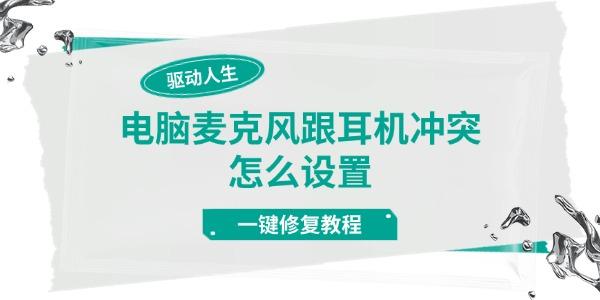 电脑麦克风跟耳机冲突怎么设置 一键修复教程 电脑麦克风跟耳机冲突怎么设置 一键修复教程