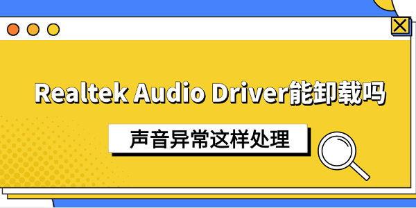Realtek Audio Driver能卸载吗?声音异常这样处理 Realtek Audio Driver能卸载吗?声音异常这样处理