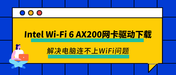Intel Wi-Fi 6 AX200网卡驱动下载 解决电脑连不上WiFi问题 Intel Wi-Fi 6 AX200网卡驱动下载 解决电脑连不上WiFi问题