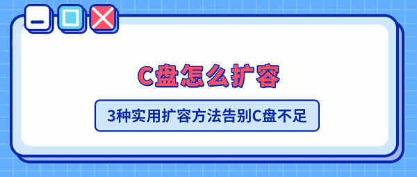 C盘怎么扩容?3种实用扩容方法告别C盘不足 C盘怎么扩容?3种实用扩容方法告别C盘不足