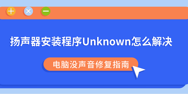 扬声器安装程序Unknown怎么解决？电脑没声音修复指南