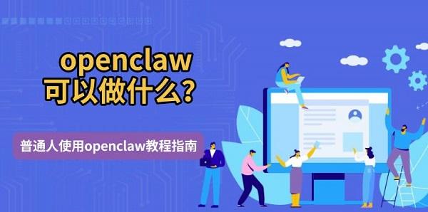 openclaw可以做什么？普通人使用openclaw教程指南