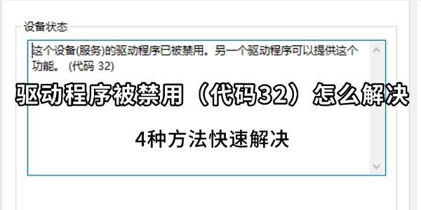 驱动程序被禁用（代码32）怎么解决？4种方法快速解决