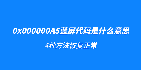 0x000000A5蓝屏代码是什么意思？4种方法恢复正常