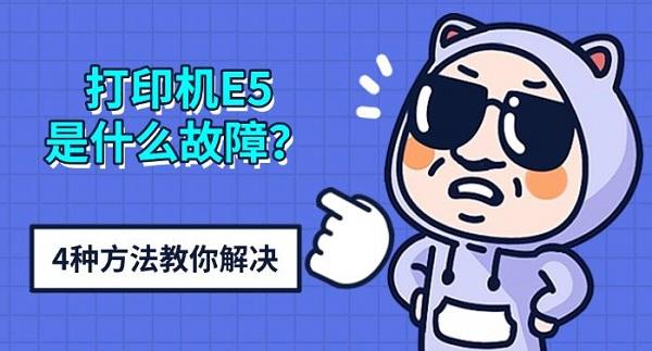 打印机E5是什么故障？4种方法教你解决