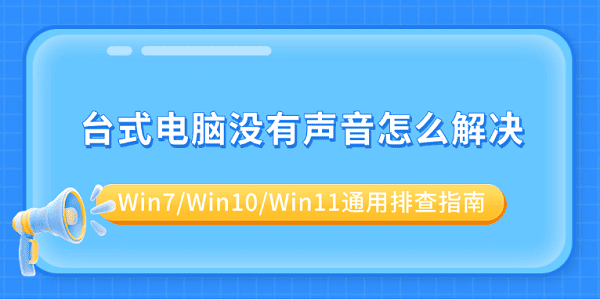 台式电脑没有声音怎么解决?Win7/Win10/Win11通用排查指南 台式电脑没有声音怎么解决?Win7/Win10/Win11通用排查指南
