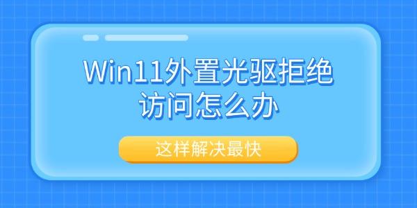 Win11外置光驱拒绝访问怎么办 这样解决最快