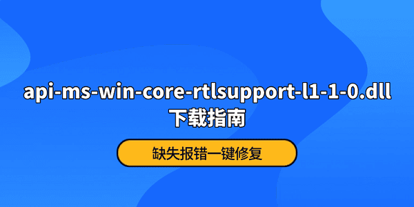 api-ms-win-core-rtlsupport-l1-1-0.dll下载指南 缺失报错一键修复 api-ms-win-core-rtlsupport-l1-1-0.dll下载指南 缺失报错一键修复