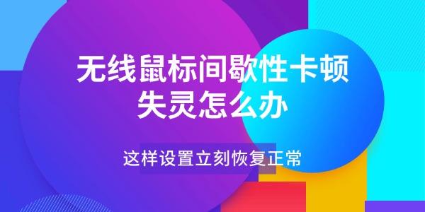 无线鼠标间歇性卡顿失灵怎么办 这样设置立刻恢复正常