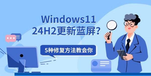 Windows11 24H2更新蓝屏？5种修复方法教会你