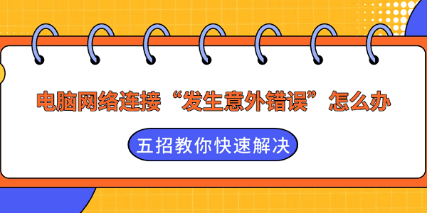 电脑网络连接“发生意外错误”怎么办？五招教你快速解决