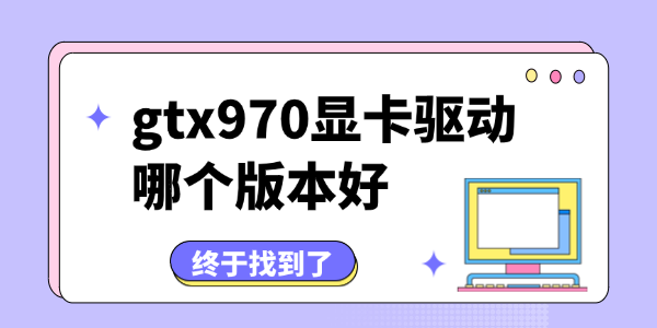 gtx970显卡驱动哪个版本好