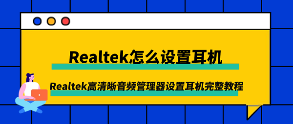 Realtek怎么设置耳机？Realtek高清晰音频管理器设置耳机完整教程
