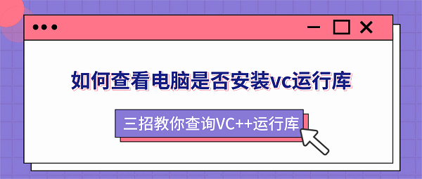 如何查看电脑是否安装vc运行库?三招教你查询VC++运行库 如何查看电脑是否安装vc运行库?三招教你查询VC++运行库