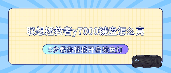联想拯救者y7000键盘怎么亮?5步教你轻松开启键盘灯 联想拯救者y7000键盘怎么亮?5步教你轻松开启键盘灯