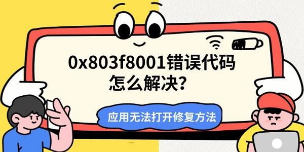 0x803f8001错误代码怎么解决？应用无法打开修复方法