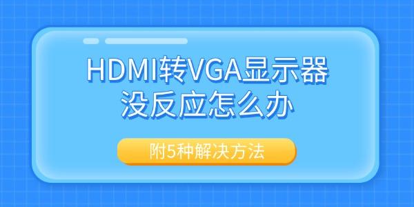 HDMI转VGA显示器没反应怎么办 附5种解决方法 HDMI转VGA显示器没反应怎么办 附5种解决方法