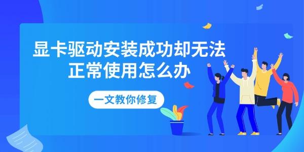 显卡驱动安装成功却无法正常使用怎么办 一文教你修复