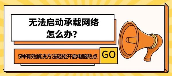 无法启动承载网络怎么办？5种有效解决方法轻松开启电脑热点