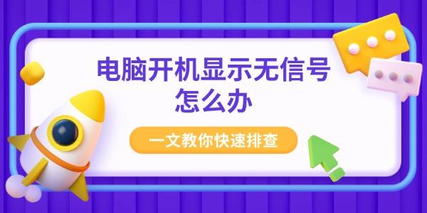 电脑开机显示无信号怎么办 一文教你快速排查 电脑开机显示无信号怎么办 一文教你快速排查