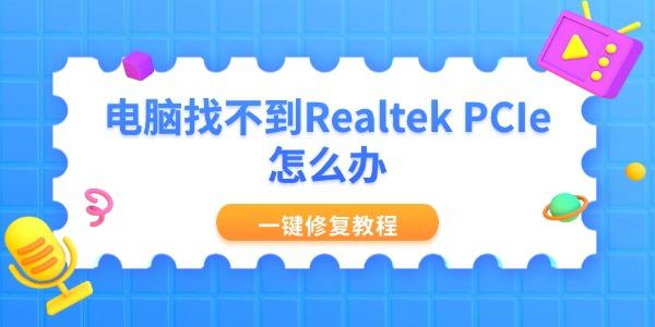 电脑找不到Realtek PCIe怎么办 一键修复教程