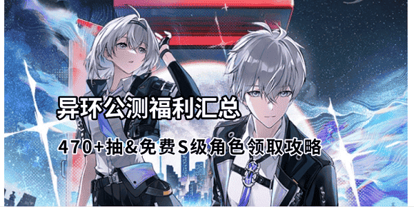 异环公测福利汇总：470+抽&免费S级角色领取攻略