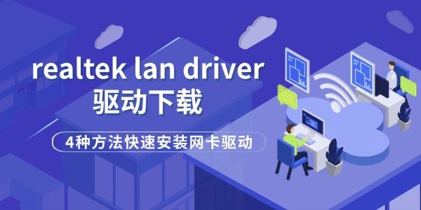 realtek lan driver驱动下载 4种方法快速安装网卡驱动