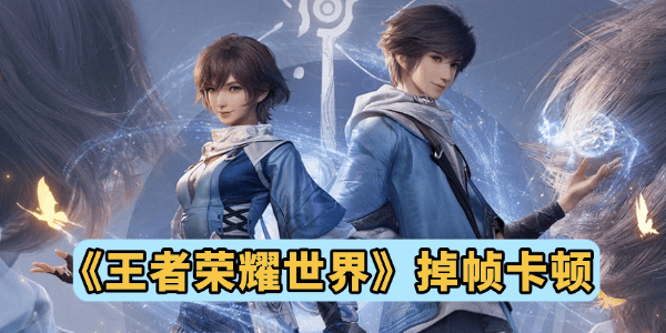 王者荣耀世界掉帧卡顿