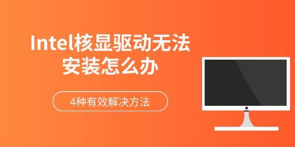 Intel核显驱动无法安装怎么办 4种有效解决方法（快速修复）