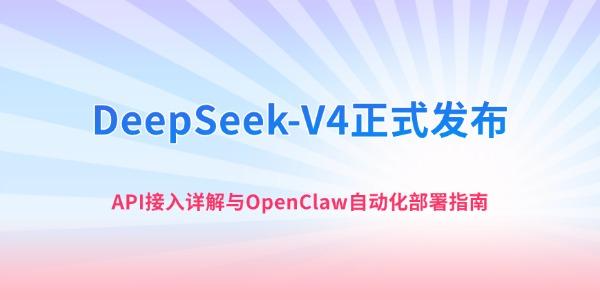 DeepSeek-V4正式发布 API接入详解与OpenClaw自动化部署指南